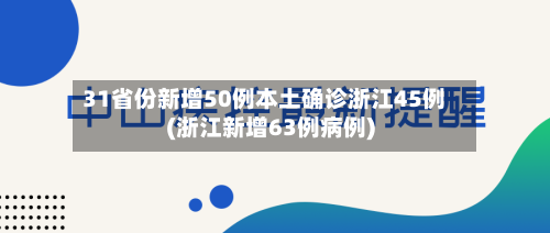 31省份新增50例本土确诊浙江45例(浙江新增63例病例)