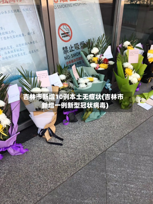 吉林市新增10例本土无症状(吉林市新增一例新型冠状病毒)-第2张图片