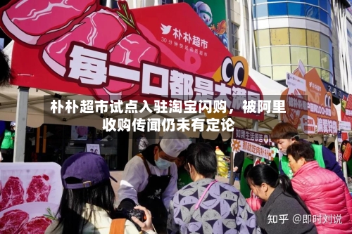 朴朴超市试点入驻淘宝闪购，被阿里收购传闻仍未有定论-第2张图片