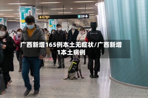 广西新增165例本土无症状/广西新增1本土病例-第3张图片