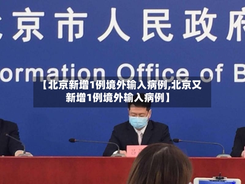 【北京新增1例境外输入病例,北京又新增1例境外输入病例】