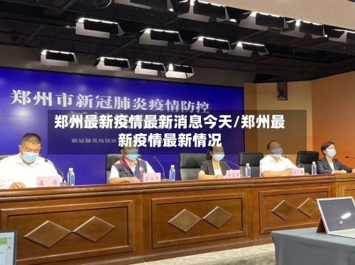郑州最新疫情最新消息今天/郑州最新疫情最新情况