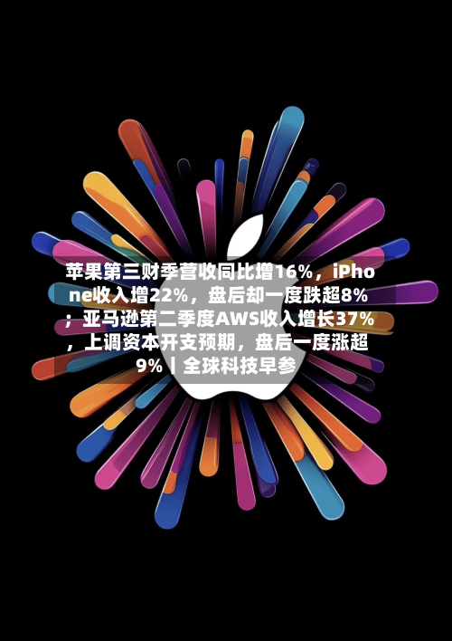 苹果第三财季营收同比增16%，iPhone收入增22%，盘后却一度跌超8%；亚马逊第二季度AWS收入增长37%	，上调资本开支预期，盘后一度涨超9%丨全球科技早参-第3张图片