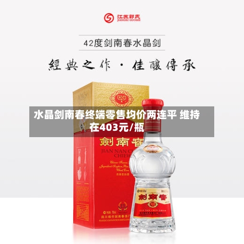 水晶剑南春终端零售均价两连平 维持在403元/瓶