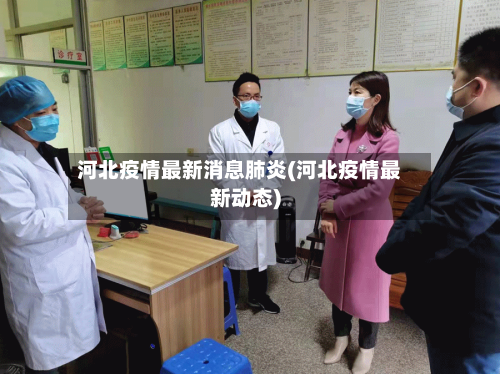 河北疫情最新消息肺炎(河北疫情最新动态)