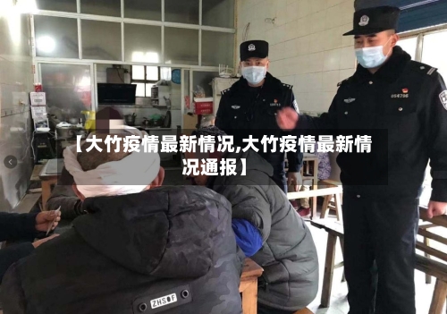 【大竹疫情最新情况,大竹疫情最新情况通报】