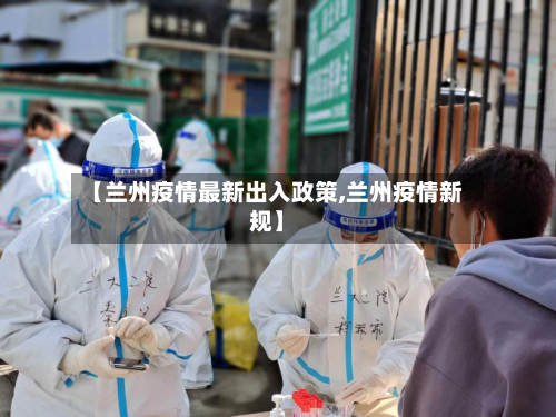 【兰州疫情最新出入政策,兰州疫情新规】-第2张图片