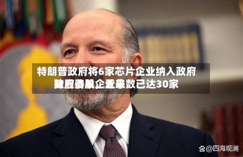 特朗普政府将6家芯片企业纳入政府持股清单，近来政府参股企业总数已达30家