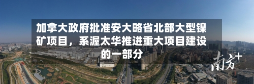 加拿大政府批准安大略省北部大型镍矿项目，系渥太华推进重大项目建设的一部分-第2张图片