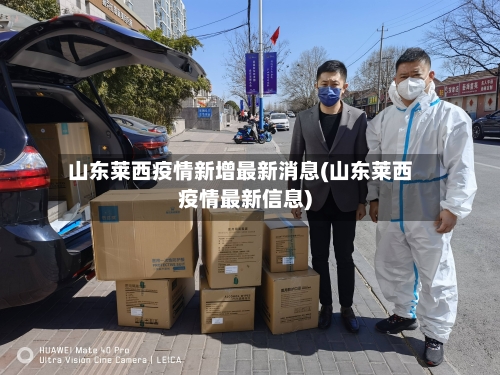 山东莱西疫情新增最新消息(山东莱西疫情最新信息)-第3张图片