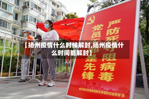【扬州疫情什么时候解封,扬州疫情什么时间能解封】