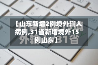 【山东新增2例境外输入病例,31省新增境外15例山东】-第2张图片