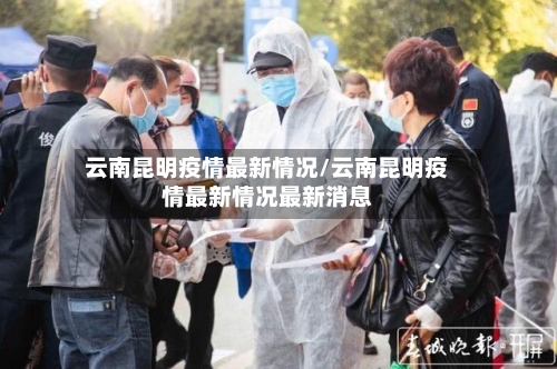 云南昆明疫情最新情况/云南昆明疫情最新情况最新消息