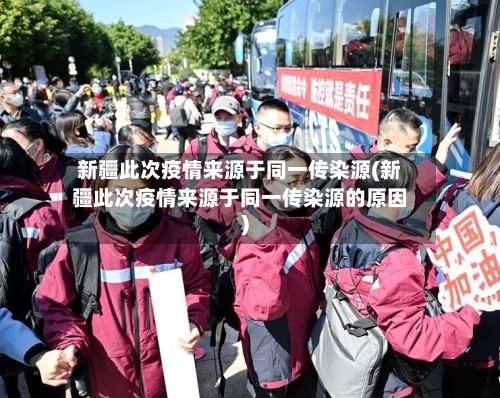 新疆此次疫情来源于同一传染源(新疆此次疫情来源于同一传染源的原因)-第3张图片