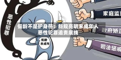 低龄不是护身符：新规亮明未成年人恶性犯罪追责底线