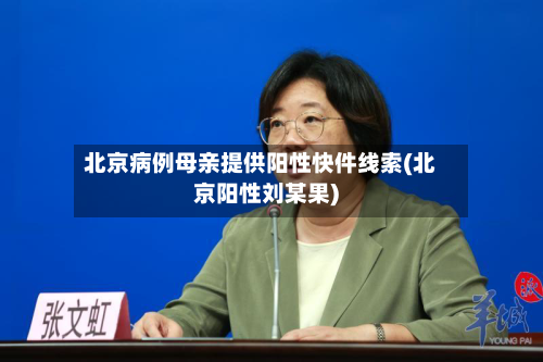 北京病例母亲提供阳性快件线索(北京阳性刘某果)-第3张图片