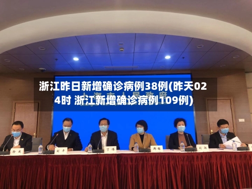 浙江昨日新增确诊病例38例(昨天024时 浙江新增确诊病例109例)
