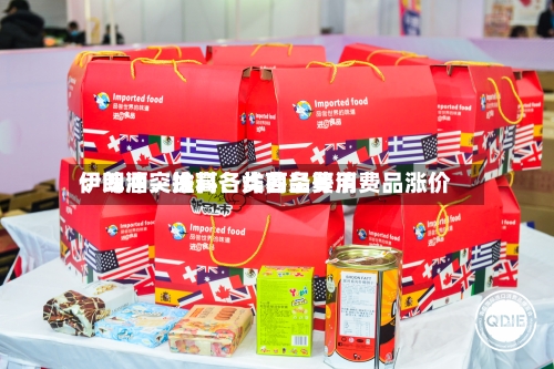 伊朗冲突推高各类商品费用：啤酒、涂料、炸薯条等消费品涨价-第2张图片