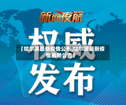 【哈尔滨最新疫情公布,哈尔滨最新疫情最新公告】