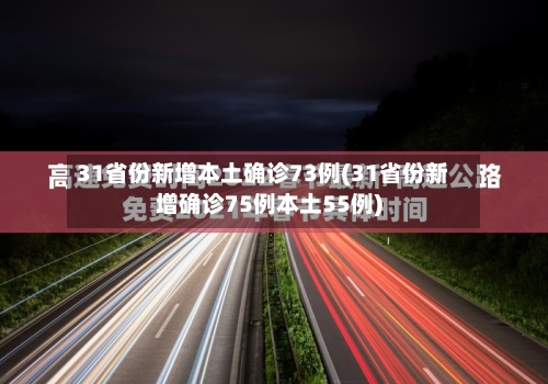 31省份新增本土确诊73例(31省份新增确诊75例本土55例)-第2张图片