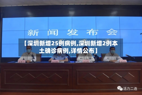 【深圳新增25例病例,深圳新增2例本土确诊病例,详情公布】