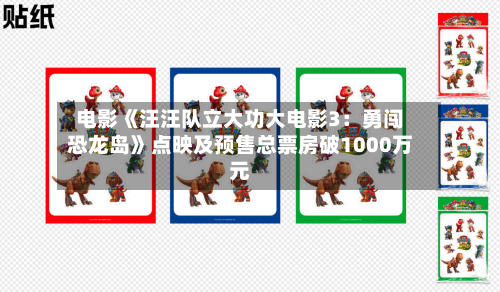 电影《汪汪队立大功大电影3：勇闯恐龙岛》点映及预售总票房破1000万元