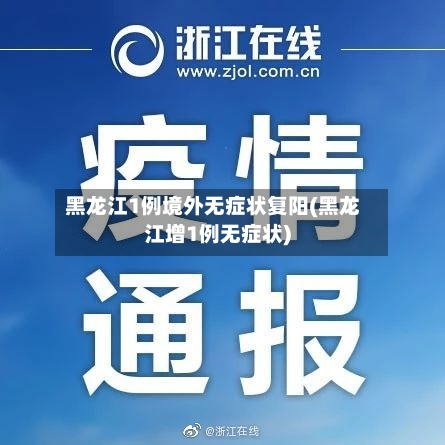 黑龙江1例境外无症状复阳(黑龙江增1例无症状)