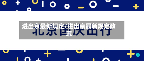 进出京最新规定/进出京最新规定政策