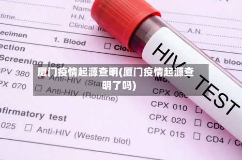厦门疫情起源查明(厦门疫情起源查明了吗)