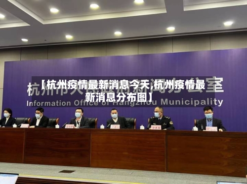 【杭州疫情最新消息今天,杭州疫情最新消息分布图】