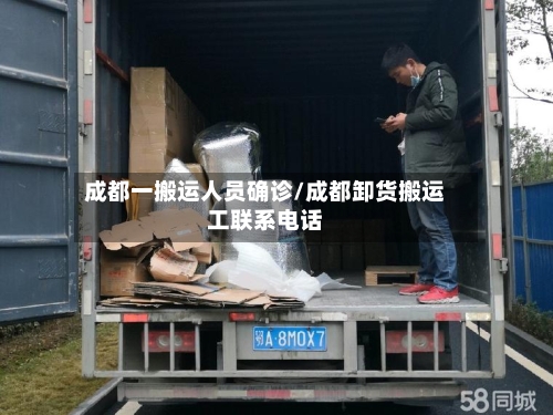 成都一搬运人员确诊/成都卸货搬运工联系电话