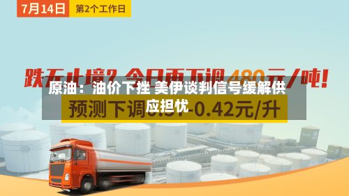 原油：油价下挫 美伊谈判信号缓解供应担忧