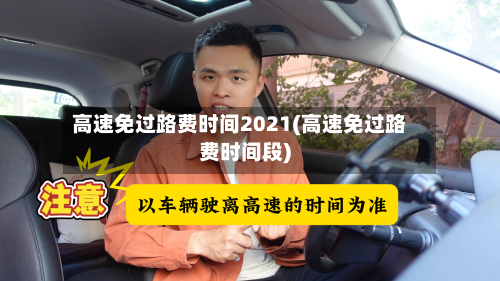 高速免过路费时间2021(高速免过路费时间段)-第2张图片