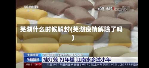 芜湖什么时候解封(芜湖疫情解除了吗)-第2张图片