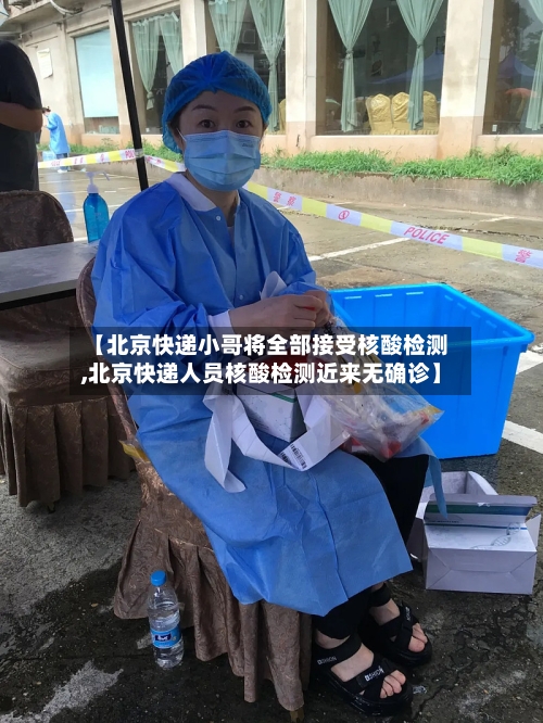 【北京快递小哥将全部接受核酸检测,北京快递人员核酸检测近来无确诊】