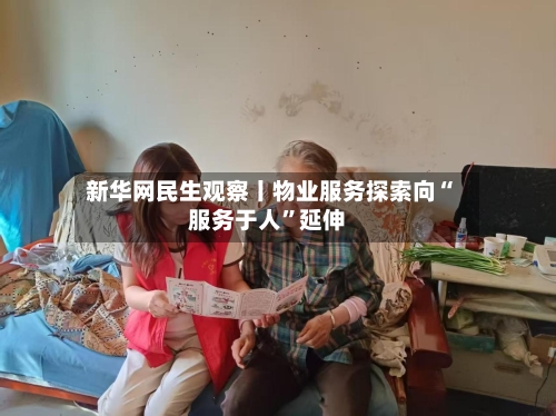 新华网民生观察丨物业服务探索向“服务于人”延伸-第2张图片