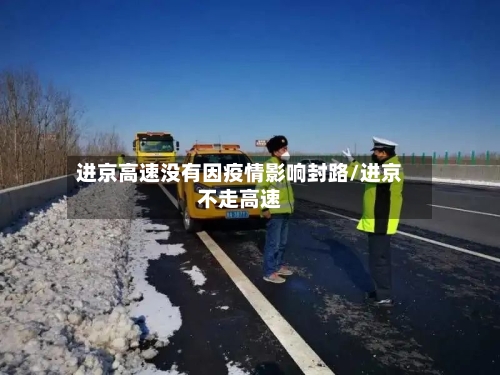 进京高速没有因疫情影响封路/进京不走高速-第2张图片