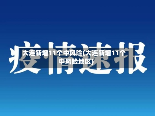 大连新增11个中风险(大连新增11个中风险地区)
