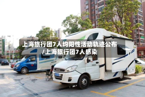 上海旅行团7人均阳性活动轨迹公布/上海旅行团7人感染-第2张图片