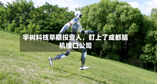 宇树科技早期投资人，盯上了成都脑机接口公司-第2张图片