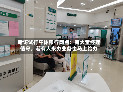暗访试行午休银行网点：有大堂经理值守	，若有人来办业务也马上给办-第2张图片
