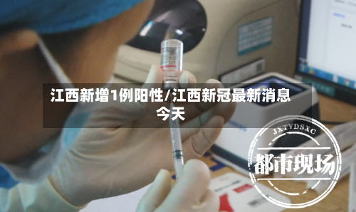江西新增1例阳性/江西新冠最新消息今天-第2张图片
