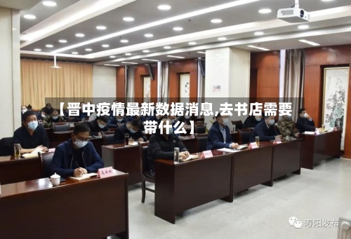 【晋中疫情最新数据消息,去书店需要带什么】-第3张图片