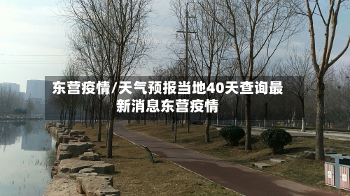 东营疫情/天气预报当地40天查询最新消息东营疫情