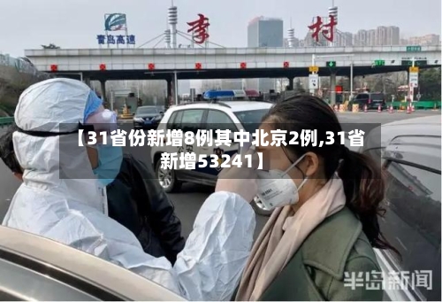 【31省份新增8例其中北京2例,31省新增53241】
