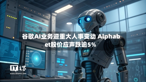 谷歌AI业务迎重大人事变动 Alphabet股价应声跌逾5%