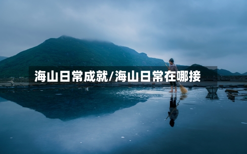 海山日常成就/海山日常在哪接-第3张图片
