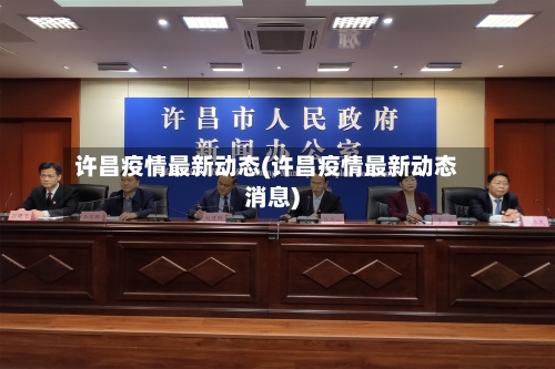 许昌疫情最新动态(许昌疫情最新动态消息)