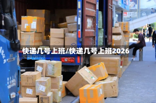 快递几号上班/快递几号上班2026-第2张图片
