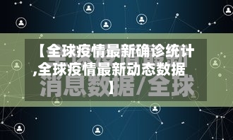 【全球疫情最新确诊统计,全球疫情最新动态数据】